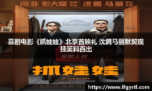97国际：喜剧电影《抓娃娃》北京首映礼 沈腾马丽默契现挂笑料百出