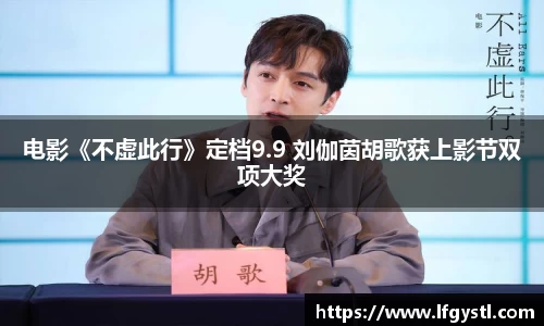 97国际：电影《不虚此行》定档9.9 刘伽茵胡歌获上影节双项大奖