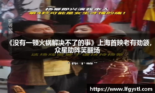 97国际：《没有一顿火锅解决不了的事》上海首映老有劲额，众星助阵笑翻场